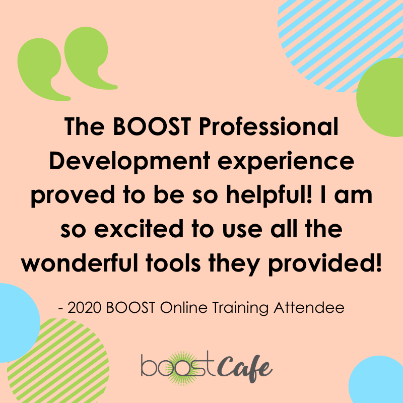 Black text on a peach background, with sky blue and lime green accent circle pattern reads: The BOOST Professional Development experience proved to be se helpful! I am so excited to use all the wonderful tools they provided!