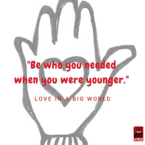Drawing of a gray hand with a heart in it under red text reading: Be who you needed when you were younger.